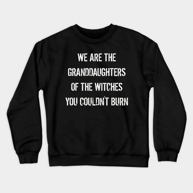 We are The Granddaughters of The Witches You Couldn't Burn Crewneck Sweatshirt by StilleSkyggerArt